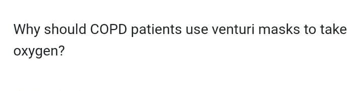 Why should COPD patients use venturi masks to take
oxygen?