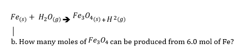 Fe(s) + H20)
Fe;04(5) + H ² 9)
b. How many moles of Fez04 can be produced from 6.0 mol of Fe?
