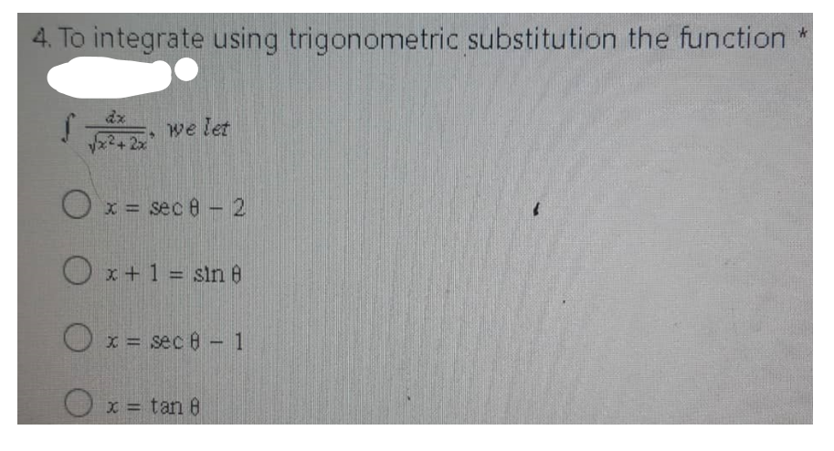4. To integrate using trigonometric substitution the function *
S
we let
-2x
O x = sec 8 - 2
O x + 1 = sin 8
O
x = sec 8 - 1
O x = tan 8