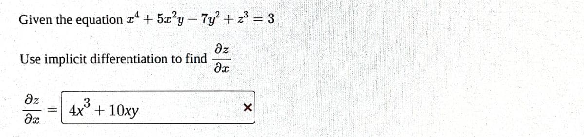 Given the equation x4 + 5x²y - 7y² + z3 = 3
Oz
?х
Use implicit differentiation to find
дz
3x
-
3
4x + 10xy
X