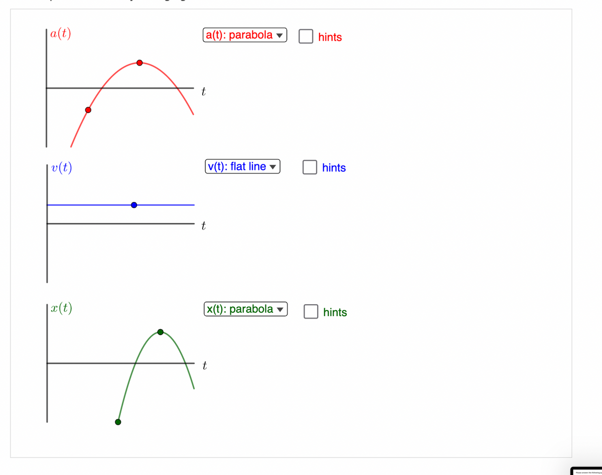 | a(t)
v(t)
|x(t)
a(t): parabola
t
v(t): flat line
t
x(t): parabola
t
hints
hints
hints