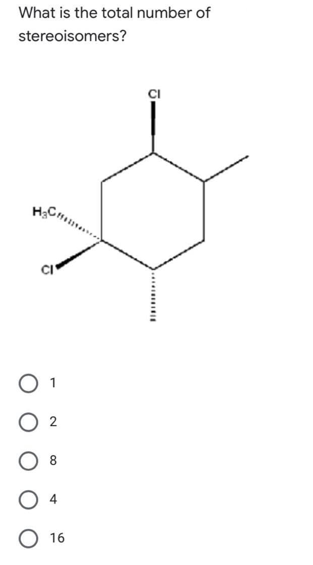 What is the total number of
stereoisomers?
CI
2
8.
4
16
