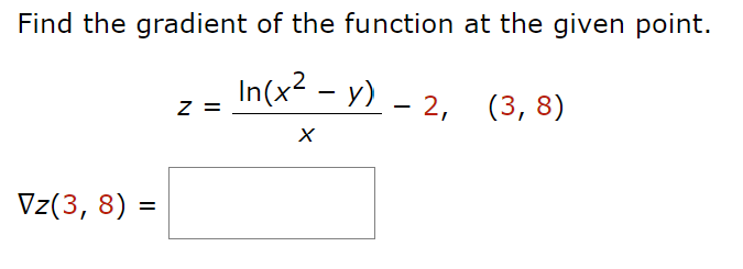 Find the gradient of the function at the given point.
In(x² - y)
X
Vz(3, 8) =
Z =
2, (3,8)