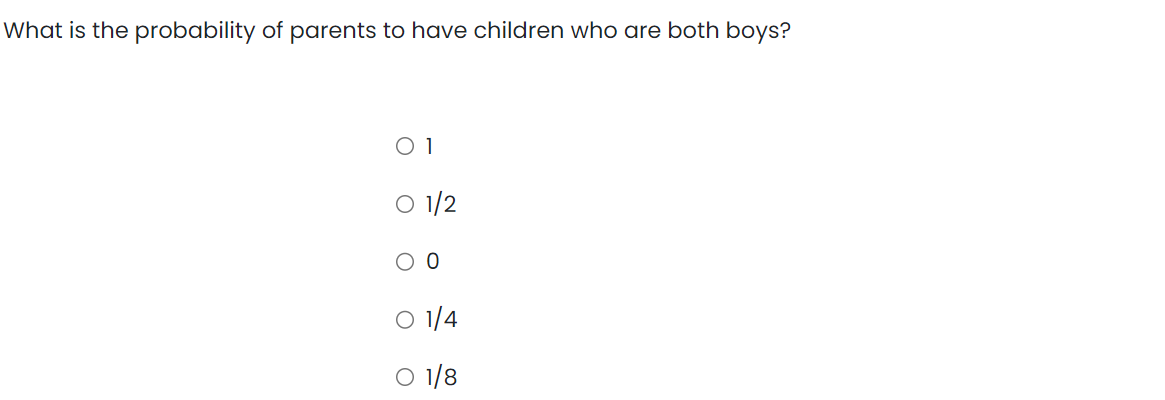 What is the probability of parents to have children who are both boys?
01
O 1/2
O O
O 1/4
O 1/8