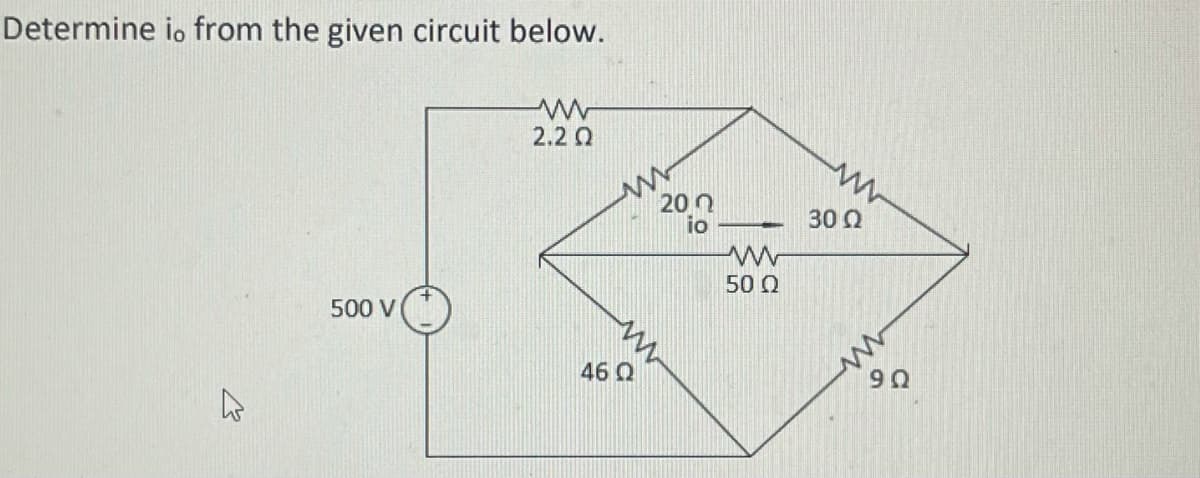 Determine io from the given circuit below.
www
2.2 Ω
ہے
500 V
www
46 Q
200
io
ww
50 Ω
www
30 Ω
9Q