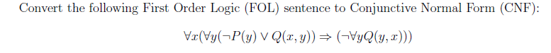 Convert the following First Order Logic (FOL) sentence to Conjunctive Normal Form (CNF):
Vx(Vy-P(y) VQ(x, y)) ⇒ (VyQ(y, x)))