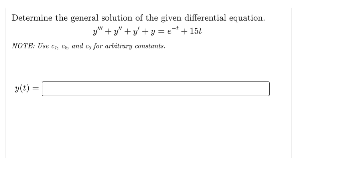 Determine the general solution of the given differential equation.
y"+y"+y' + y = e¯¹ + 15t
NOTE: Use C₁, C2, and c3 for arbitrary constants.
y(t) =