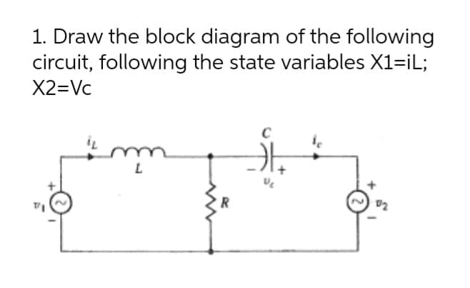 1. Draw the block diagram of the following
circuit, following the state variables X1=iL;
X2=Vc
wi
R
