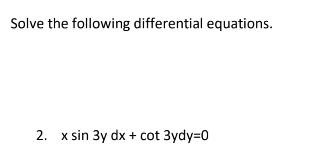 Solve the following differential equations.
2. X sin Зy dx + cot Зydy-0
