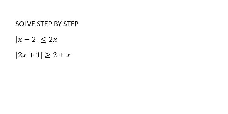 SOLVE STEP BY STEP
|x2| ≤ 2x
|2x + 1 ≥ 2 + x