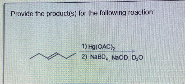 Provide the product(s) for the following reaction:
1) Hg(OAC)₂
2) NaBD, NaOD, D₂O
