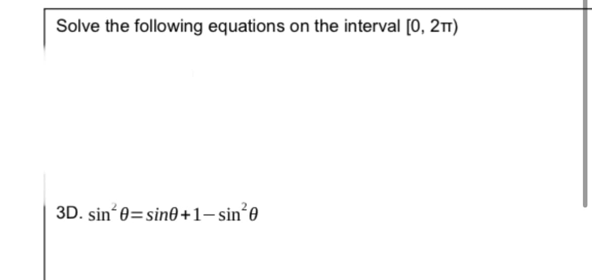 Solve the following equations on the interval [0, 2TT)
3D. sin²0=sin0+1-sin²0