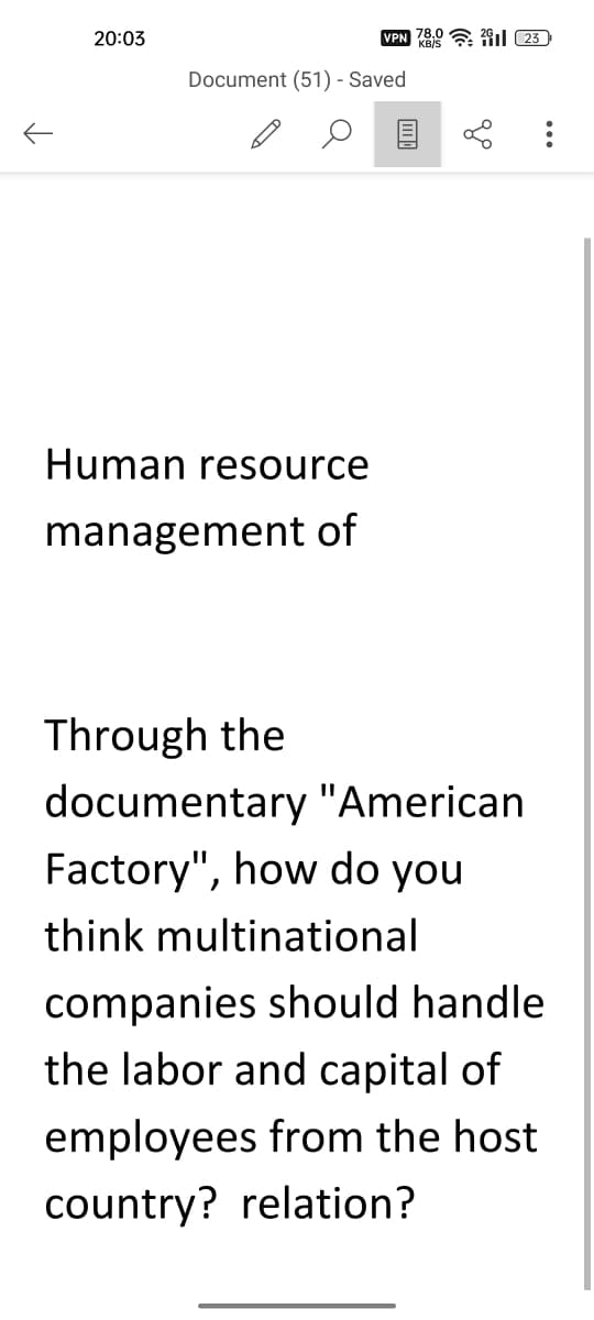 ←
20:03
VPN 23
Document (51) - Saved
Human resource
management of
Through the
documentary "American
Factory", how do you
think multinational
:
companies should handle
the labor and capital of
employees from the host
country? relation?