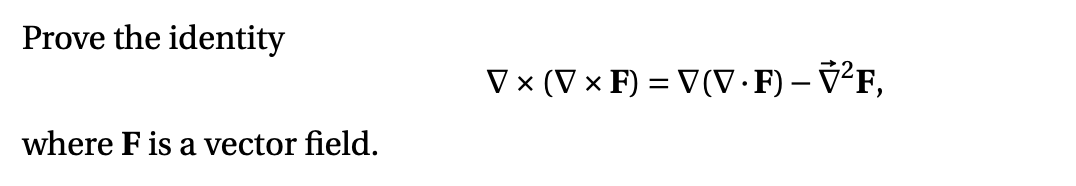 Prove the identity
V × (V × F) = V(V · F) – V°F,
where F is a vector field.

