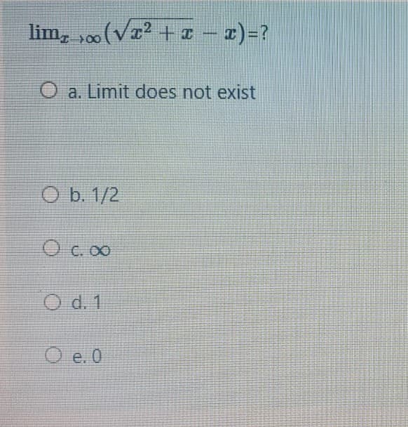 lim, yoo (Va? + ¤ – x)=?
O a. Limit does not exist
O b. 1/2
O C. 00
O d. 1.
O e. 0

