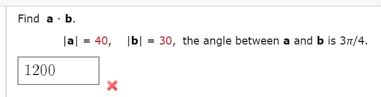 Find a · b.
|a|
40,
|b| = 30, the angle between a and b is 37/4.
%3D
