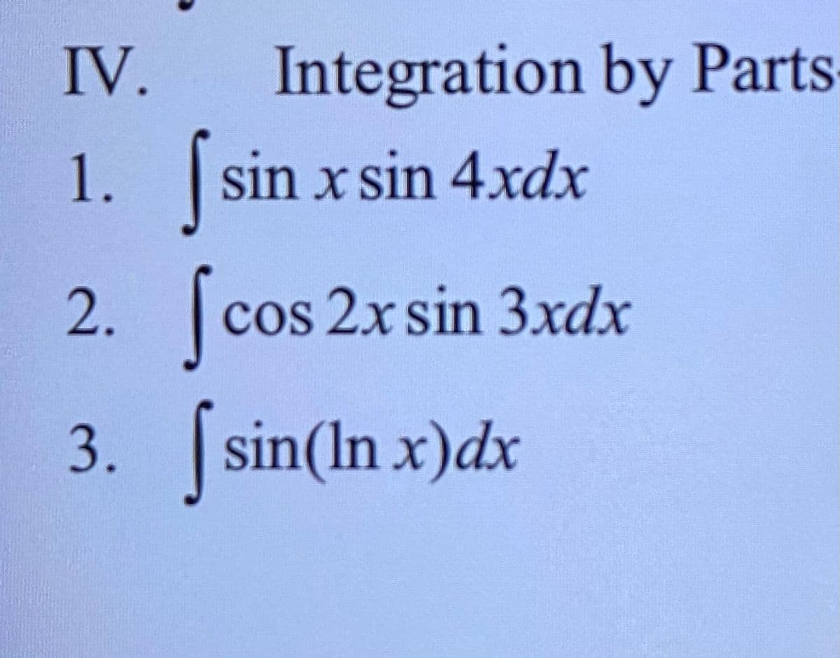 IV.
Integration by Parts
f
sin x sin 4xdx
2. cos 2x sin 3xdx
3. sin(In x)dx
1.
