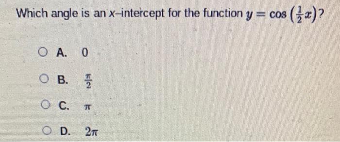 Which angle is an x-intercept for the function y = cos(x)?
Ο Α. Ο
OB.
O C.
O D. 2T
k