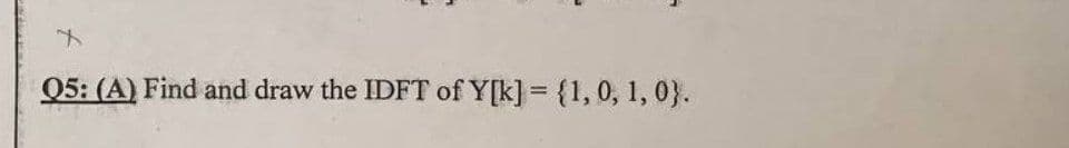 Q5: (A) Find and draw the IDFT of Y[k] = {1, 0, 1, 0}.