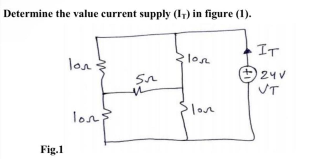 Determine the value current supply (IT) in figure (1).
Fig.1
lon
lons
55
n
২lor
Гол
Slove
IT
24V
VT