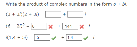 Write the product of complex numbers in the form a + bi.
(3 + 3i)(2 + 3i)
i
(6 — 2/)² = 8
i(1.4 + 5i) =
= -5
=
+
X +-144
+1.4
Xi
i