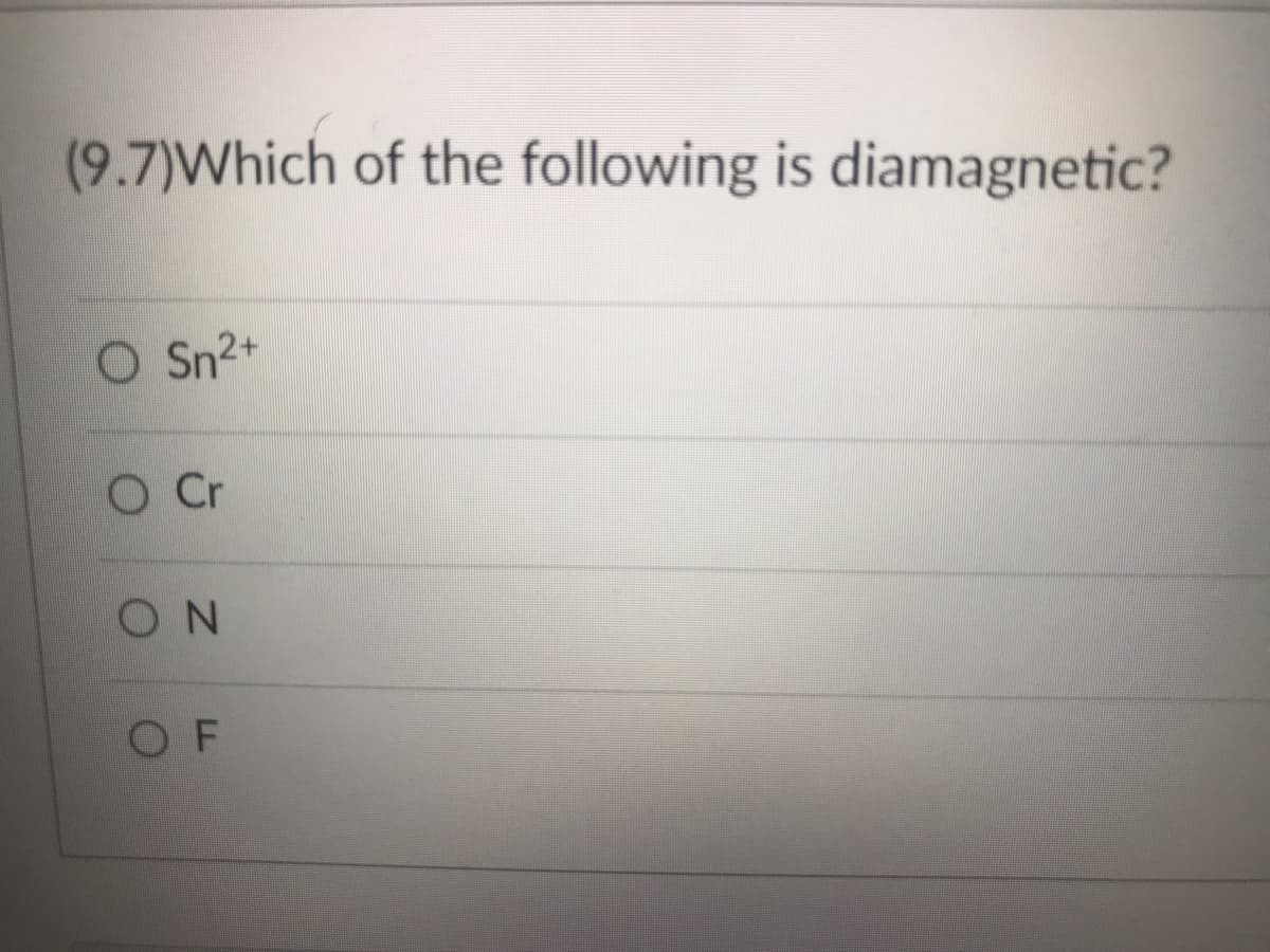 (9.7)Which of the following is diamagnetic?
O Sn²+
O Cr
ΟΝ
OF