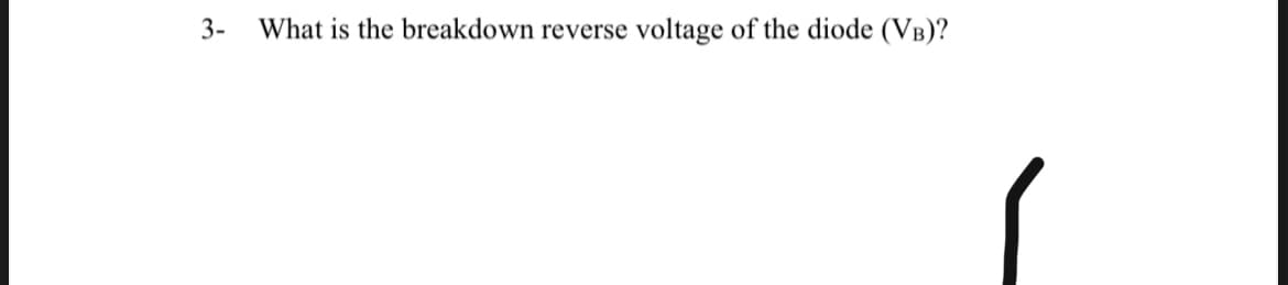 3-
What is the breakdown reverse voltage of the diode (VB)?
