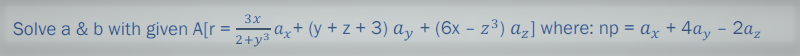 Solve a & b with given A[r =
3x
şax+ (y + z + 3) Ay +(6x - z³) a₂] where: np = ax + 4ay - 2az
2+y³