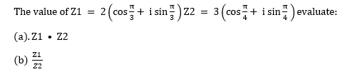 2 (cos+ i sin; ) 22 = 3 (cos+ i sin ev
The value of z1 =
= 31 cOS
evaluate:
(a). Z1 • Z2
(b)
22
