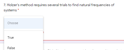 7. Holzer's method requires several trials to find natural frequencies of
systems *
Choose
True
False
