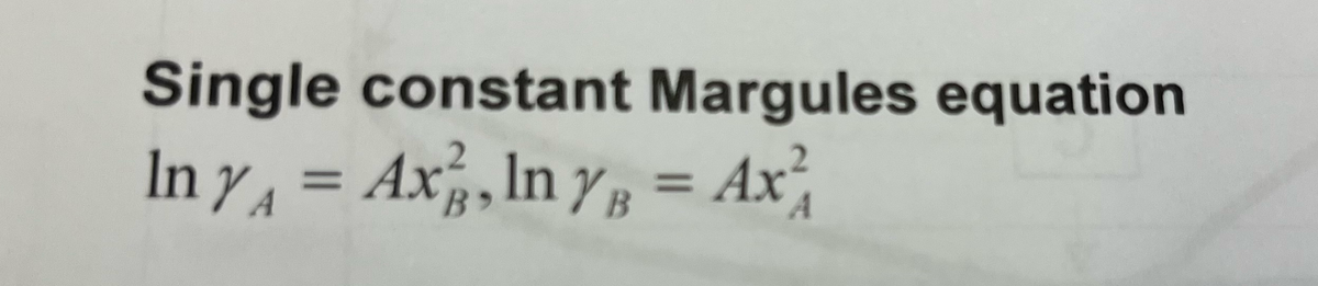 Single constant Margules equation
2
Iny₁ = Ax, In Y = AX²
YB
Ax