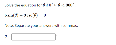 Solve the equation for if 0° < 0 < 360°.
6 sin(0) 3 csc (0) = 0
-
Note: Separate your answers with commas.
0