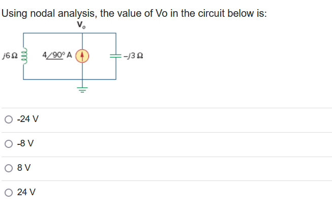 Using nodal analysis, the value of Vo in the circuit below is:
Vo
164/90° A
-24 V
O -8 V
8 V
24 V
:-/302