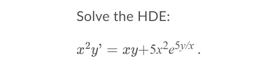 Solve the HDE:
a²y' = .
xy+5x²e5vx
