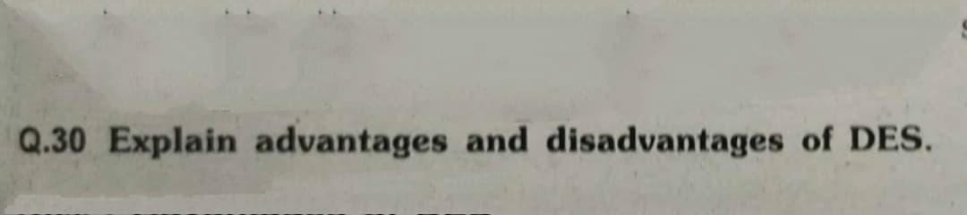 Q.30 Explain advantages and disadvantages of DES.