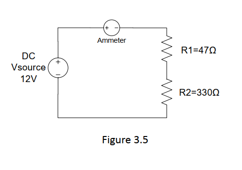 Ammeter
R1=470
DC
Vsource (
12V
R2=3300
Figure 3.5
