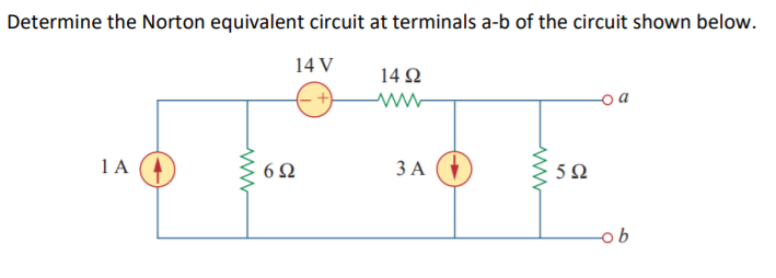 Determine the Norton equivalent circuit at terminals a-b of the circuit shown below.
14 V
14 Ω
1 A
6Ω
ЗА (
5Ω
ob
