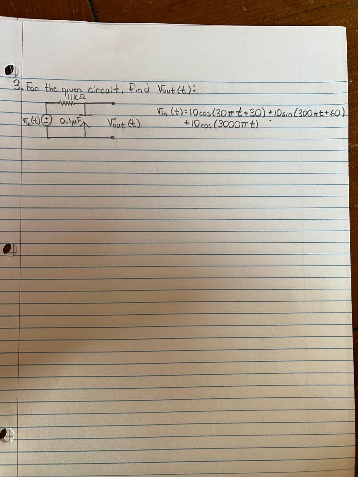 4
3. For the given circuit, find Vout (t):
11K52
√ (t) 0.
O.luF
Vout (t)
Vin (t)=10 cos (30πt +30) + 10sin (300 ++ +60)
+10 cos (3000Tt)