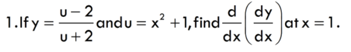 U-2
1.Ify= andu = x² +1, find ddy
U+2
Χ
at x=1.
dx dx