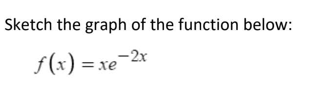 Sketch the graph of the function below:
f(x) = xe-2x