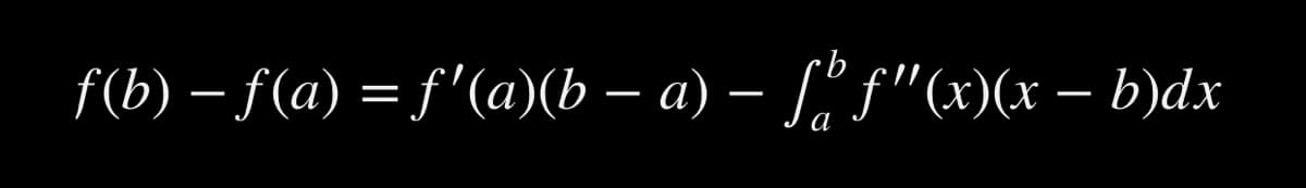 ·b
f(b) – ƒ(a) = f'(a)(b − a) – ƒ ƒ''(x)(x − b)dx
—
