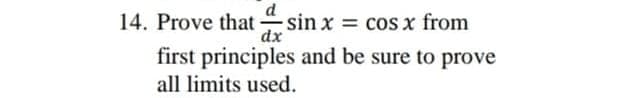 d
14. Prove that -sin x = cos x from
dx
first principles and be sure to prove
all limits used.
