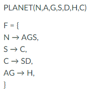 PLANET(N,A,G,S,D,H,C)
F = {
N- AGS,
S- C,
C- SD,
AG → H,
