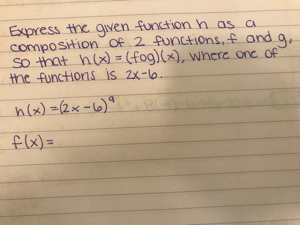Express the given function h as a
composition Of 2 functions, f and q,
so that h x) = (fog)(x), where one of
the functions is 2x-6.
%3D
b.
h(x) =(2x-6)°
flx) =
%3D
