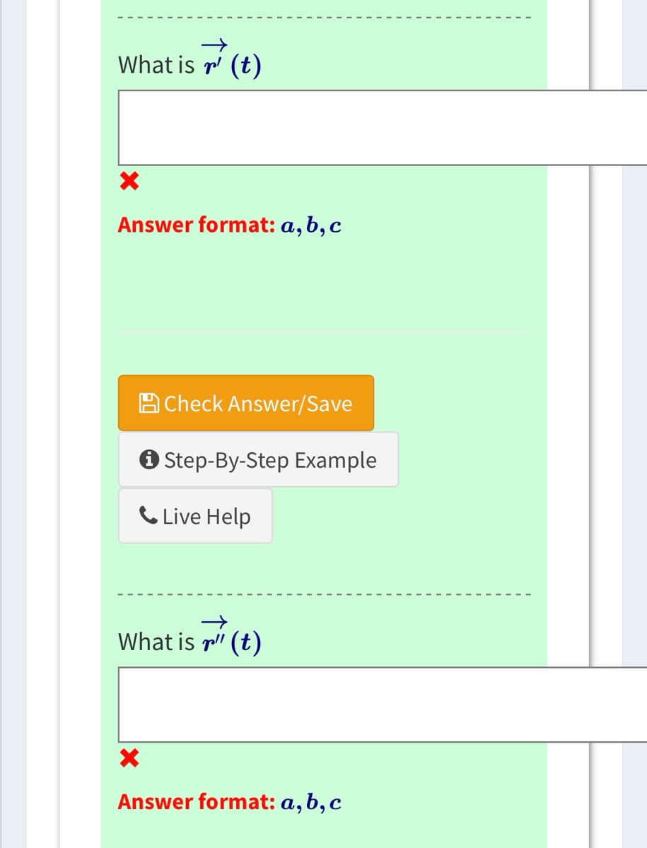 What is r(t)
Answer format: a, b, c
Check Answer/Save
✪ Step-By-Step Example
Live Help
What is r" (t)
Answer format: a, b, c