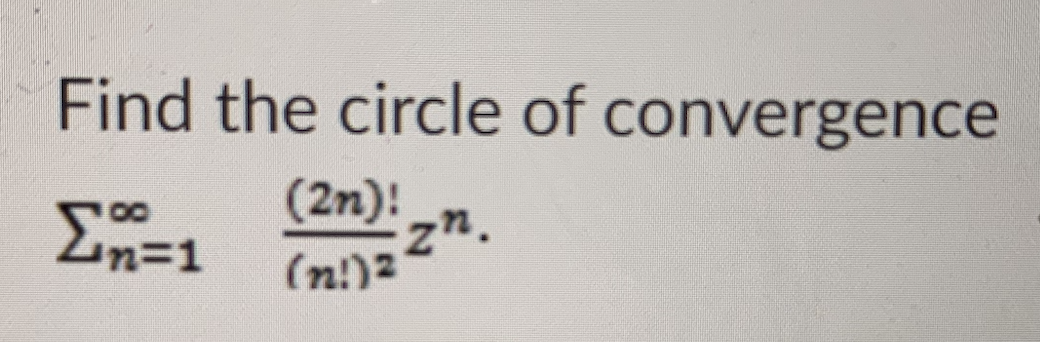 Find the circle of convergence
(2n):
(n!)2
