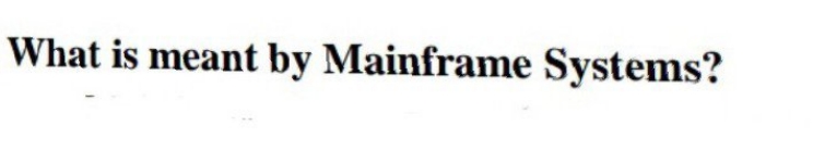 What is meant by Mainframe Systems?