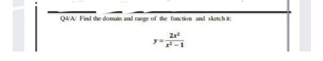 Q4/A/ Find the domain and range of the function and sketch it:
2x2
y=-1
