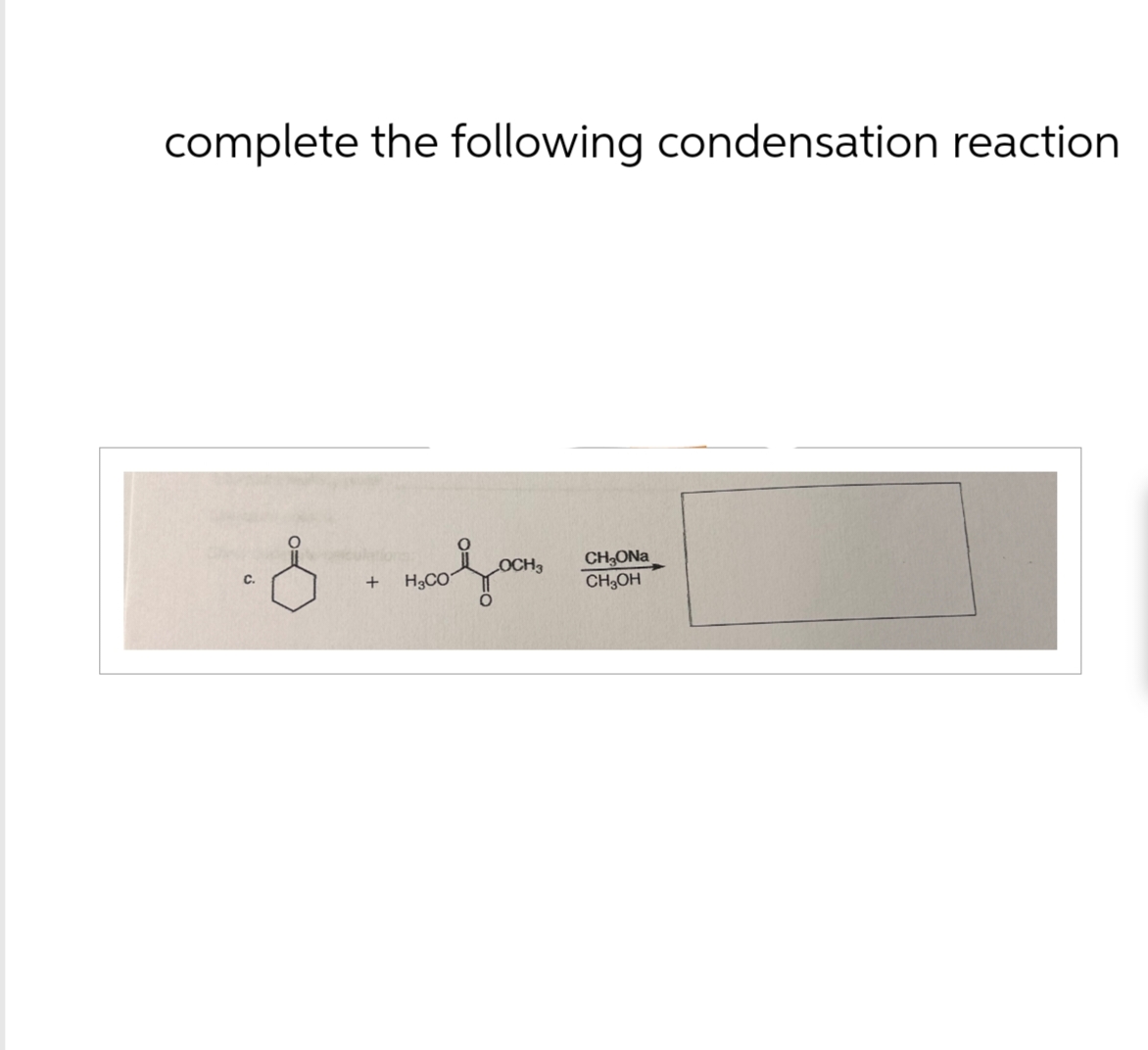 complete the following condensation reaction
C.
S+
LOCH3
H3CO
CH₂ONa
CH3OH