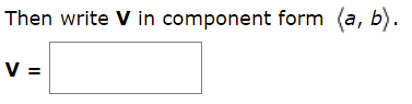 Then write V in component form (a, b)
V =

